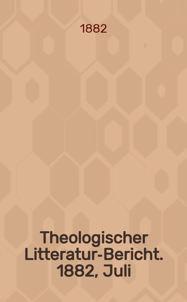 Theologischer Litteratur-Bericht. 1882, Juli