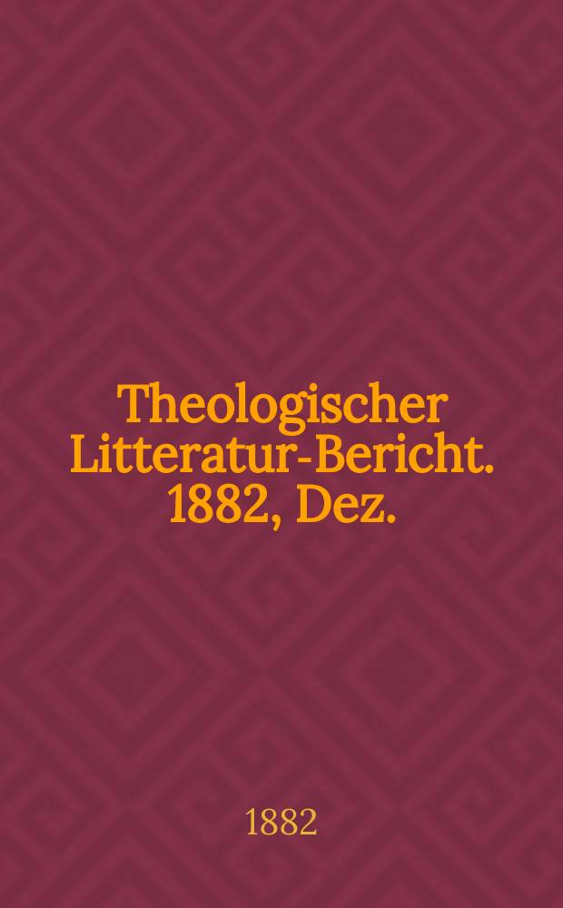 Theologischer Litteratur-Bericht. 1882, Dez.