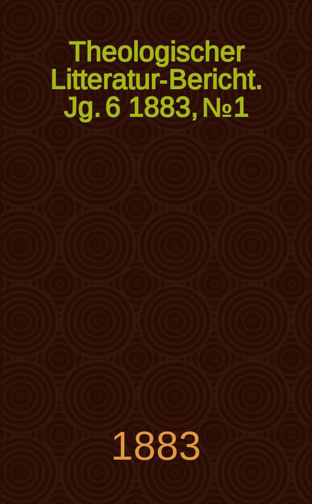 Theologischer Litteratur-Bericht. Jg. 6 1883, № 1