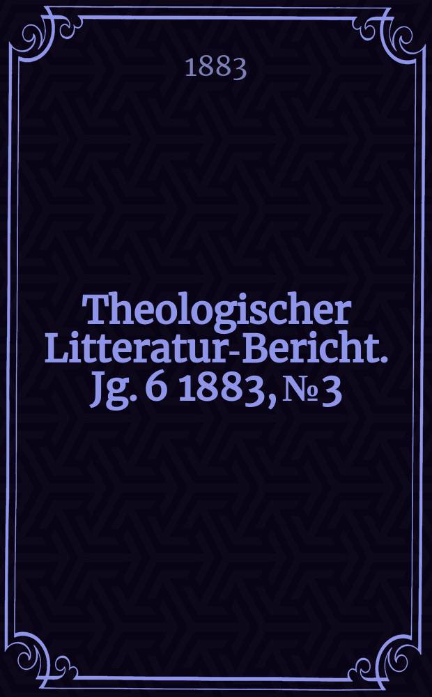 Theologischer Litteratur-Bericht. Jg. 6 1883, № 3