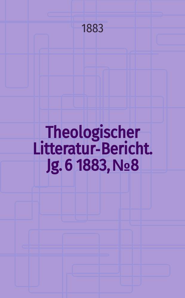 Theologischer Litteratur-Bericht. Jg. 6 1883, № 8