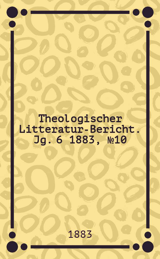 Theologischer Litteratur-Bericht. Jg. 6 1883, № 10