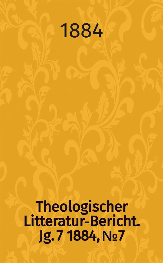 Theologischer Litteratur-Bericht. Jg. 7 1884, № 7