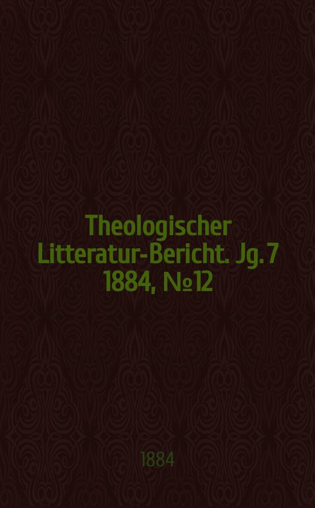 Theologischer Litteratur-Bericht. Jg. 7 1884, № 12