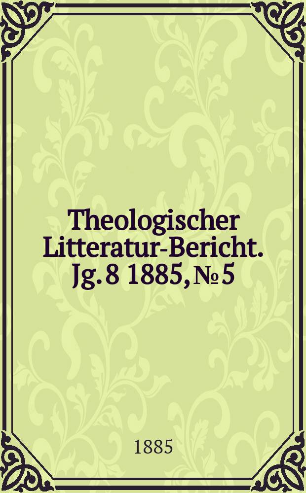 Theologischer Litteratur-Bericht. Jg. 8 1885, № 5