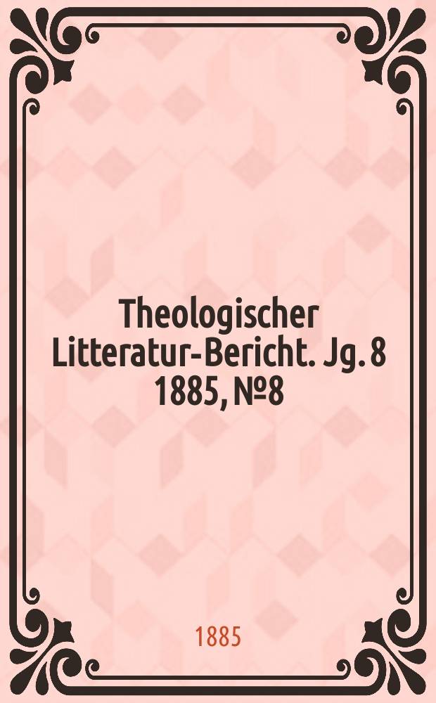 Theologischer Litteratur-Bericht. Jg. 8 1885, № 8