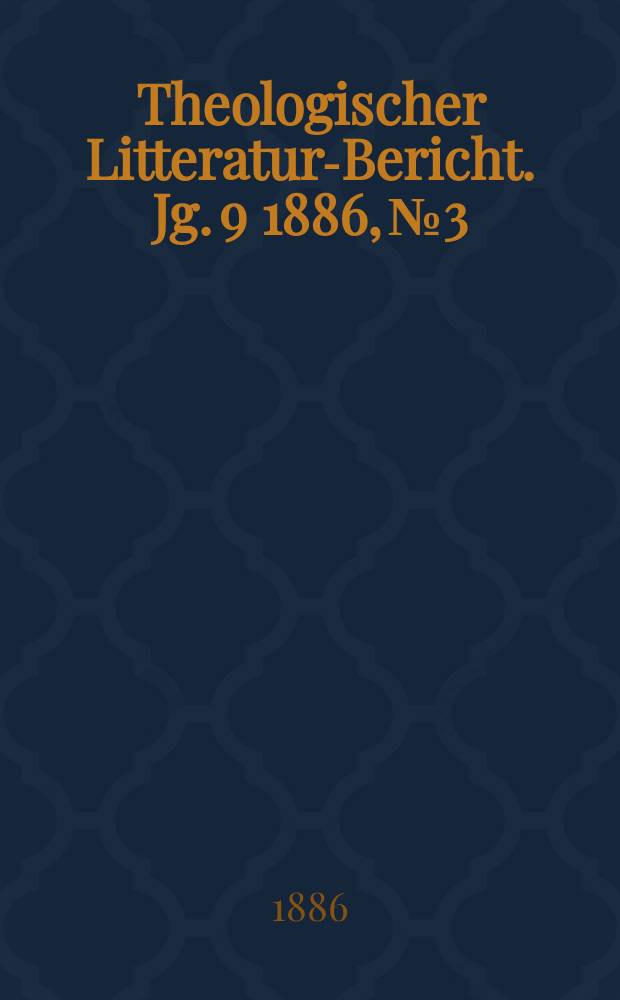 Theologischer Litteratur-Bericht. Jg. 9 1886, № 3