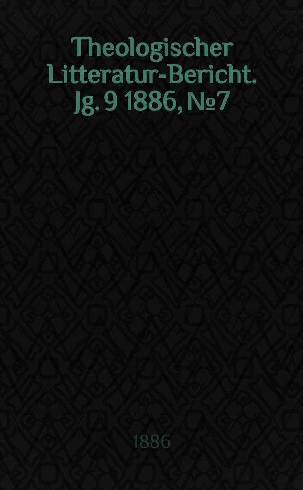 Theologischer Litteratur-Bericht. Jg. 9 1886, № 7