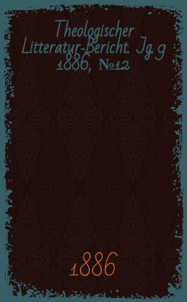 Theologischer Litteratur-Bericht. Jg. 9 1886, № 12