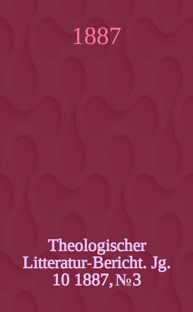 Theologischer Litteratur-Bericht. Jg. 10 1887, № 3