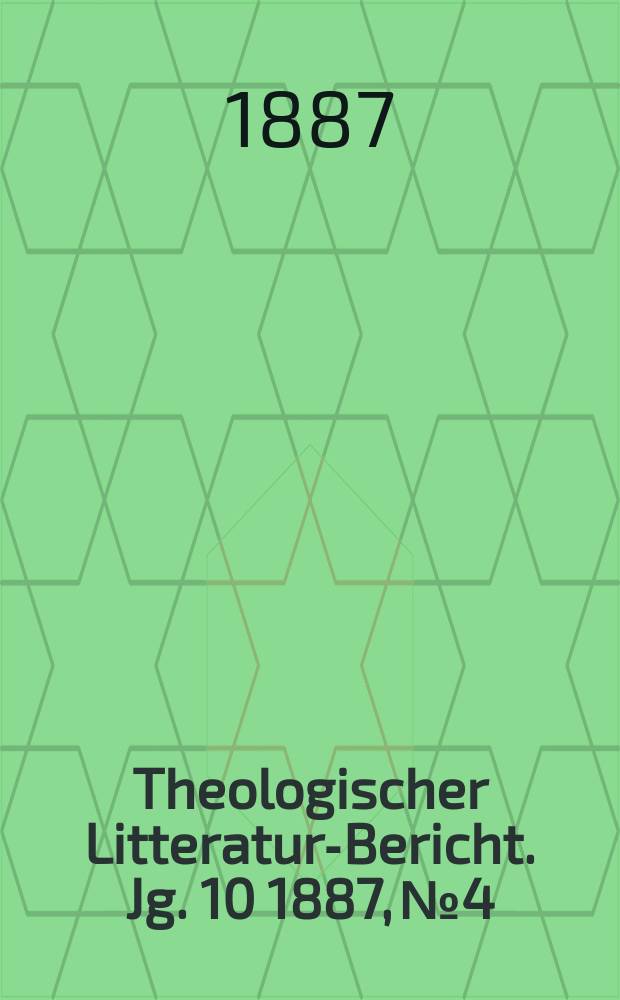 Theologischer Litteratur-Bericht. Jg. 10 1887, № 4