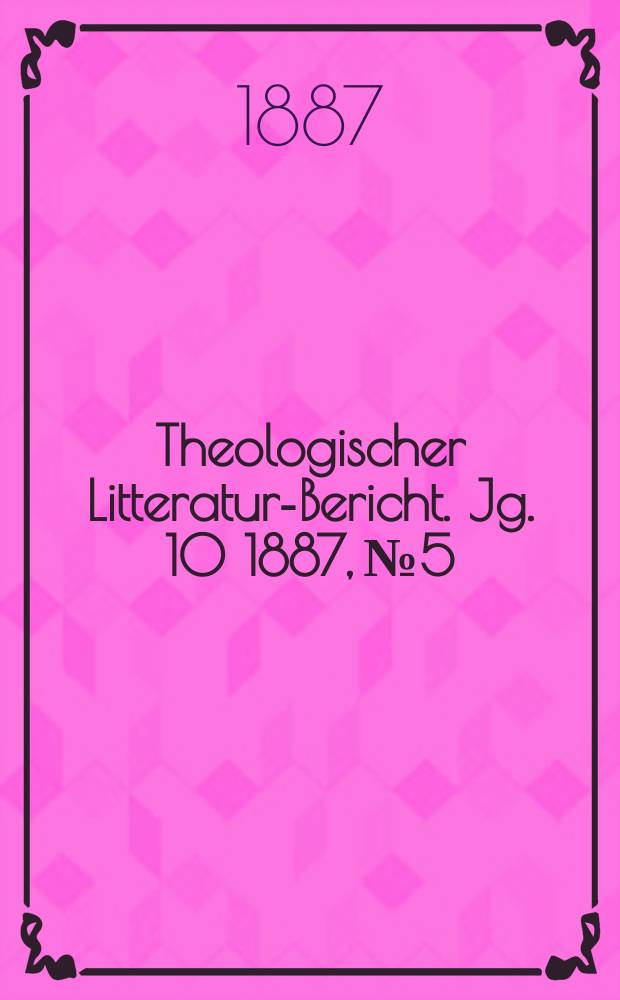 Theologischer Litteratur-Bericht. Jg. 10 1887, № 5