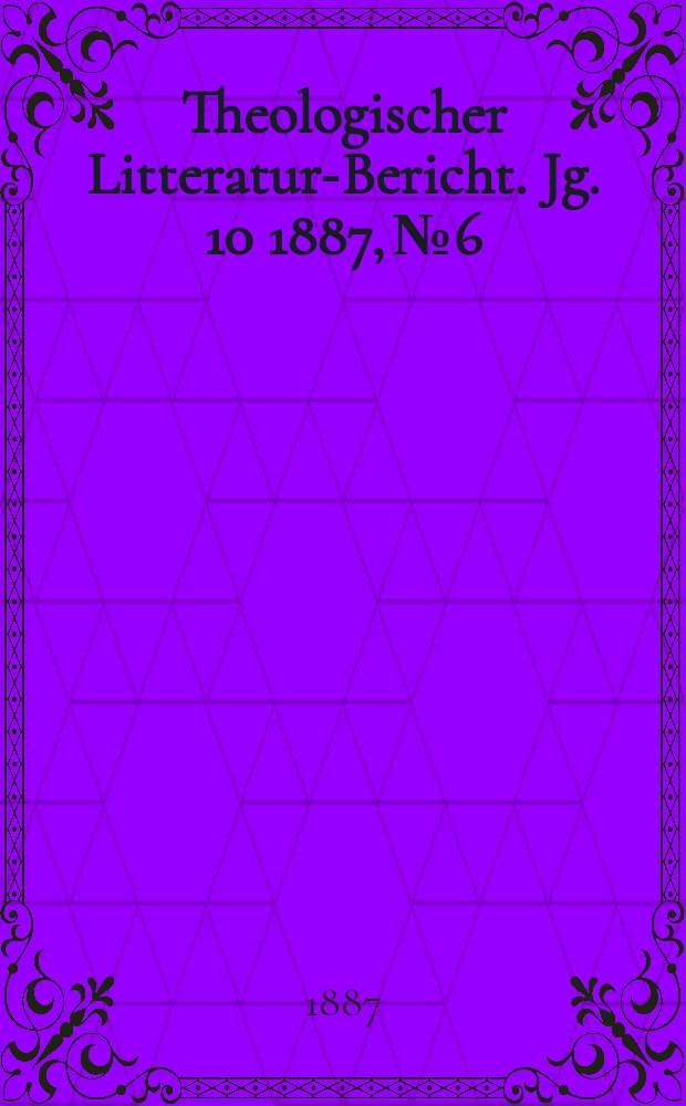 Theologischer Litteratur-Bericht. Jg. 10 1887, № 6