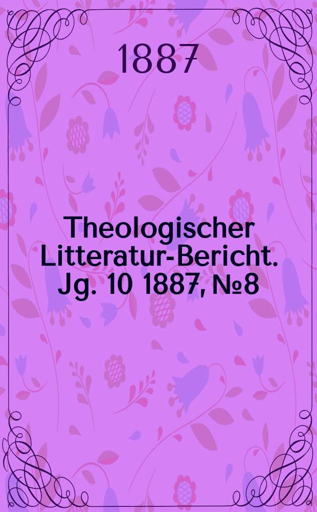 Theologischer Litteratur-Bericht. Jg. 10 1887, № 8