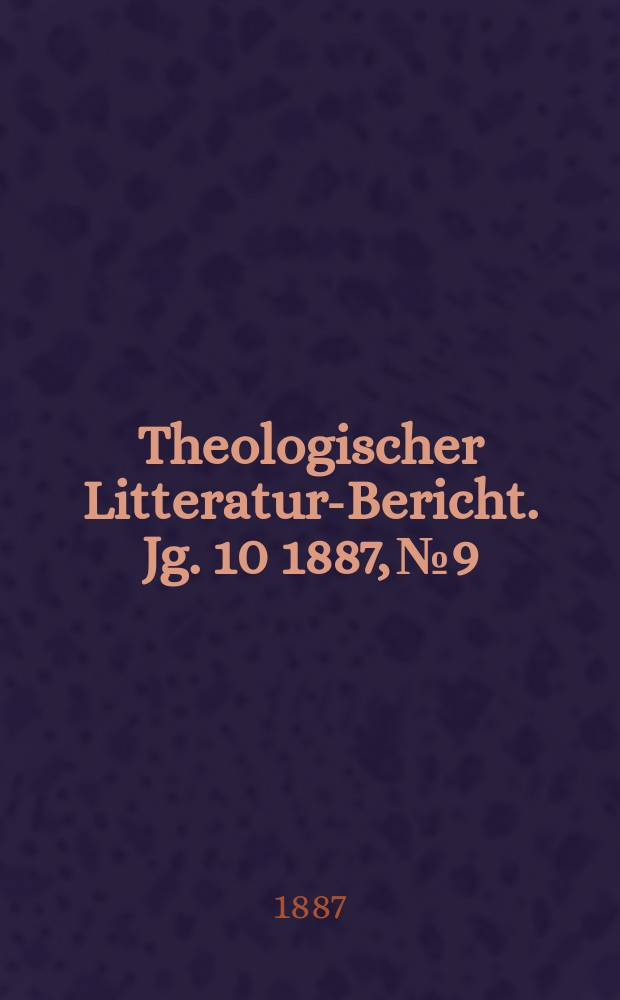 Theologischer Litteratur-Bericht. Jg. 10 1887, № 9