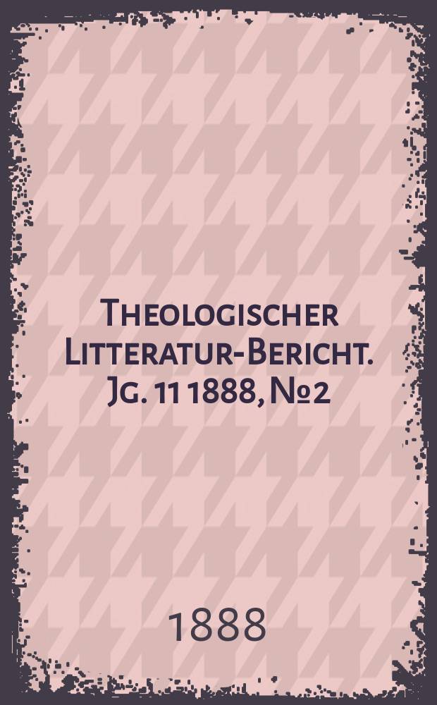 Theologischer Litteratur-Bericht. Jg. 11 1888, № 2
