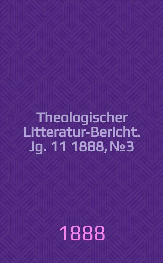 Theologischer Litteratur-Bericht. Jg. 11 1888, № 3