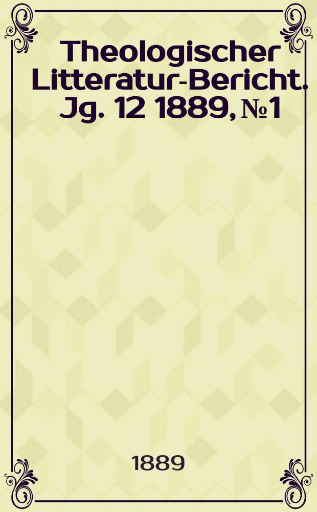 Theologischer Litteratur-Bericht. Jg. 12 1889, № 1