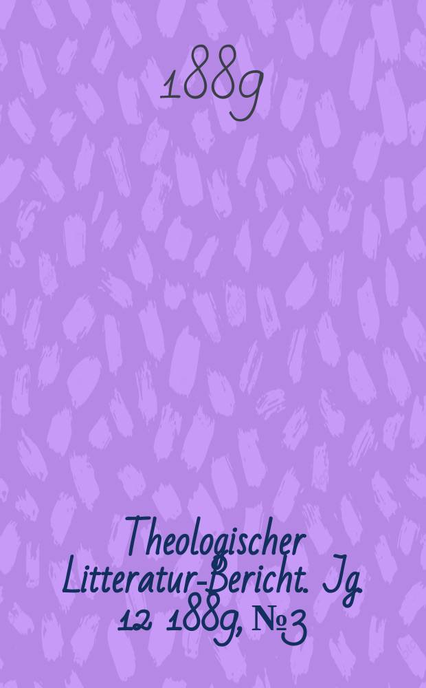 Theologischer Litteratur-Bericht. Jg. 12 1889, № 3