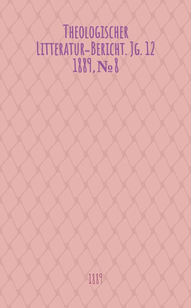 Theologischer Litteratur-Bericht. Jg. 12 1889, № 8
