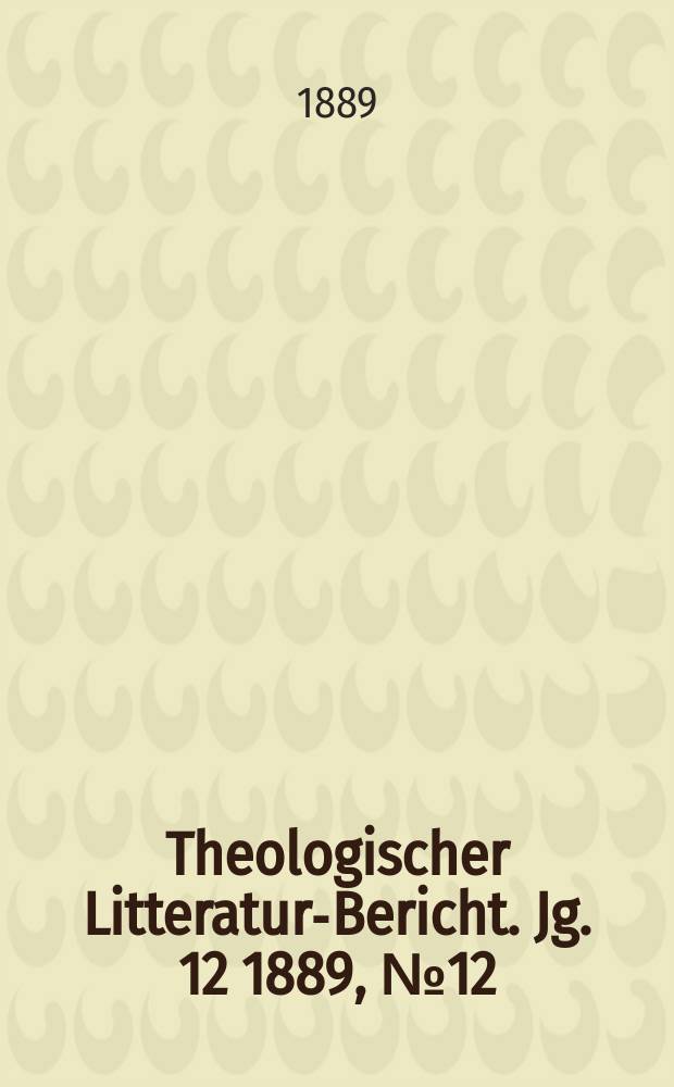 Theologischer Litteratur-Bericht. Jg. 12 1889, № 12