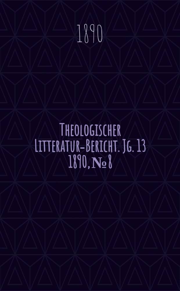 Theologischer Litteratur-Bericht. Jg. 13 1890, № 8