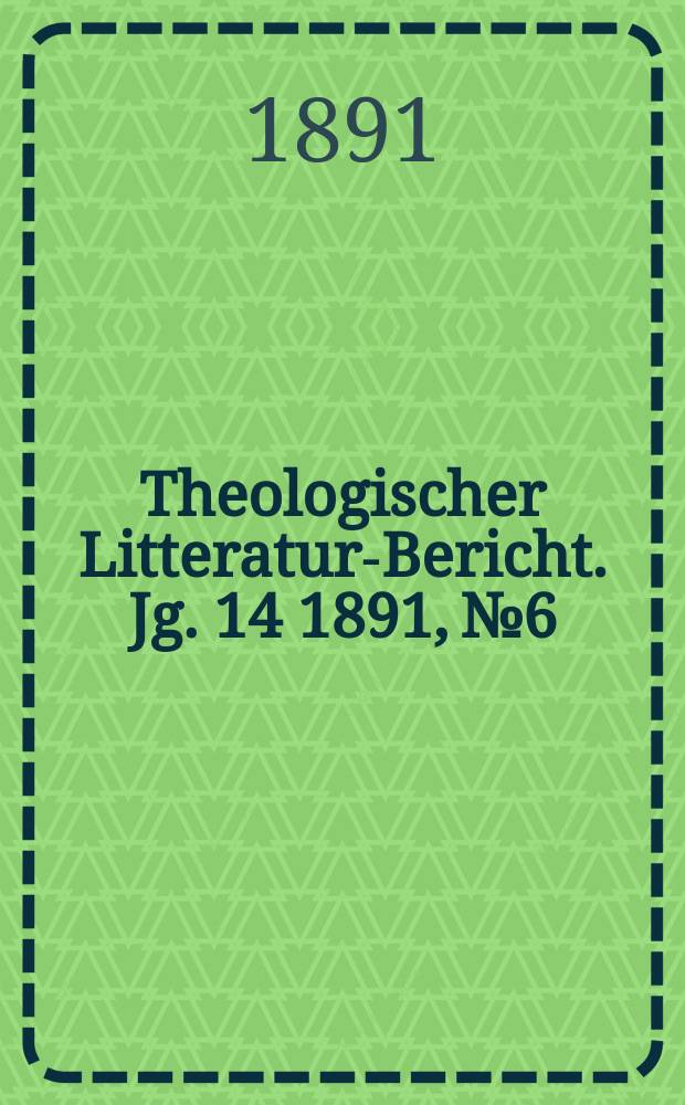 Theologischer Litteratur-Bericht. Jg. 14 1891, № 6