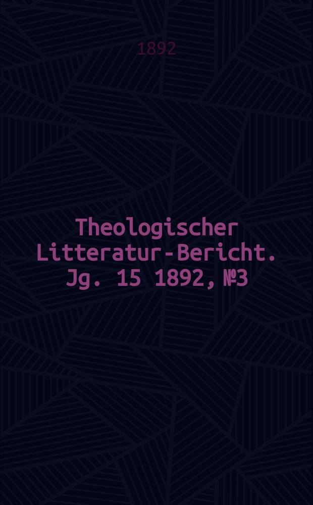 Theologischer Litteratur-Bericht. Jg. 15 1892, № 3