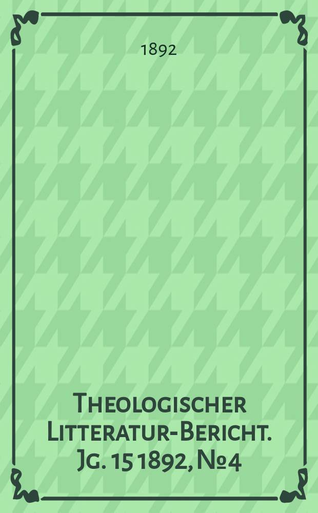 Theologischer Litteratur-Bericht. Jg. 15 1892, № 4