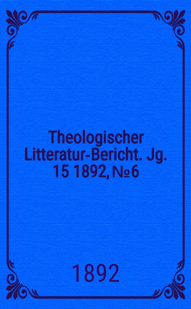 Theologischer Litteratur-Bericht. Jg. 15 1892, № 6
