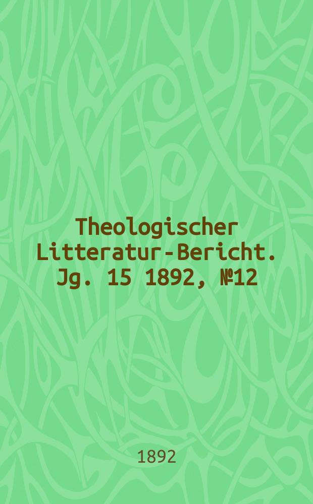 Theologischer Litteratur-Bericht. Jg. 15 1892, № 12