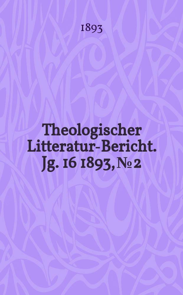 Theologischer Litteratur-Bericht. Jg. 16 1893, № 2