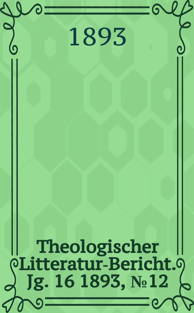 Theologischer Litteratur-Bericht. Jg. 16 1893, № 12