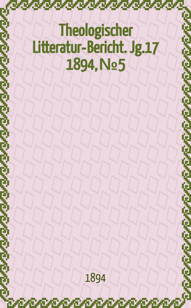 Theologischer Litteratur-Bericht. Jg.17 1894, № 5
