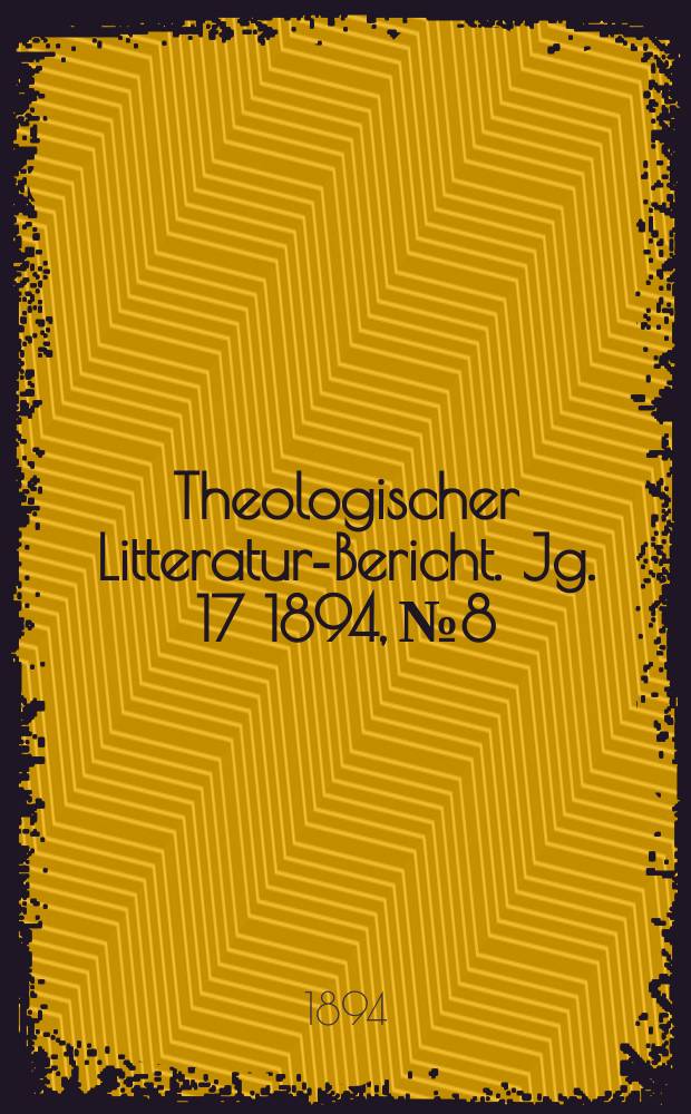 Theologischer Litteratur-Bericht. Jg. 17 1894, № 8