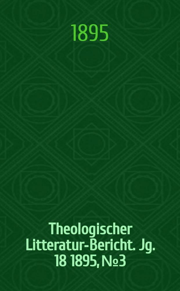 Theologischer Litteratur-Bericht. Jg. 18 1895, № 3