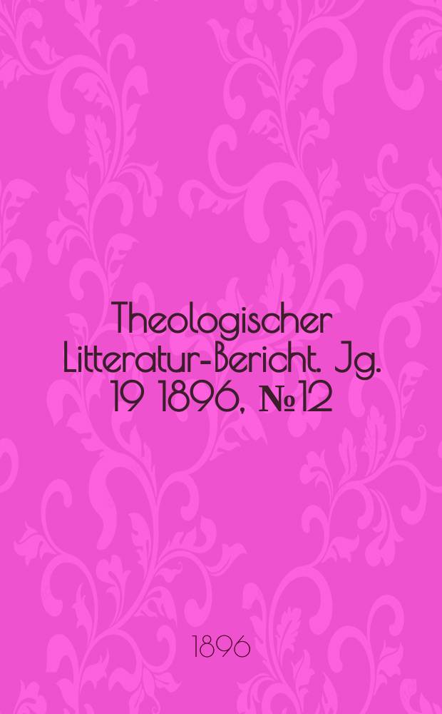 Theologischer Litteratur-Bericht. Jg. 19 1896, № 12
