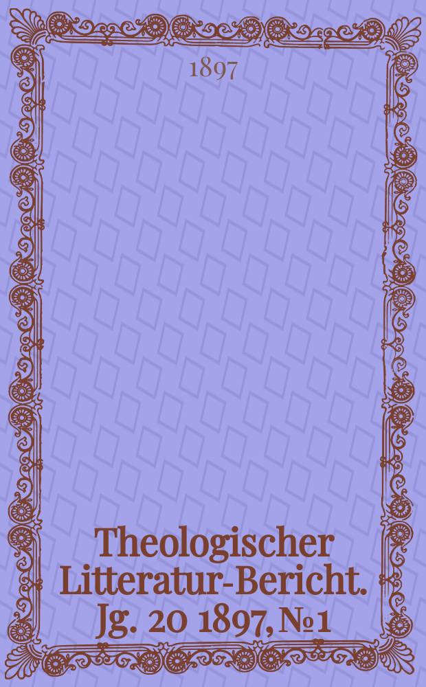 Theologischer Litteratur-Bericht. Jg .20 1897, № 1