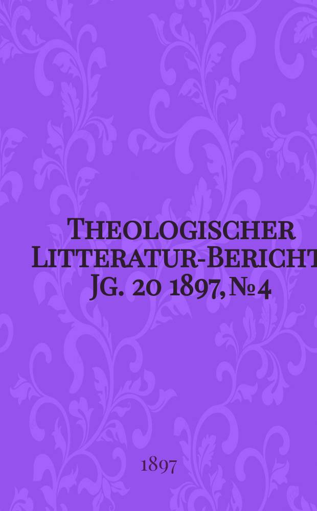 Theologischer Litteratur-Bericht. Jg. 20 1897, № 4