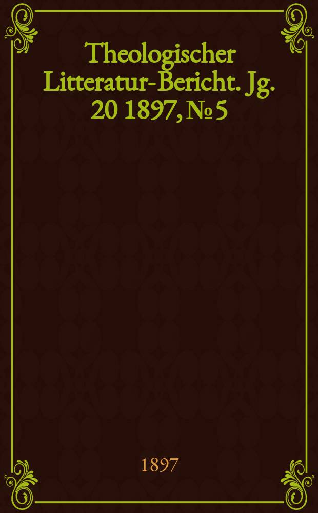 Theologischer Litteratur-Bericht. Jg. 20 1897, № 5