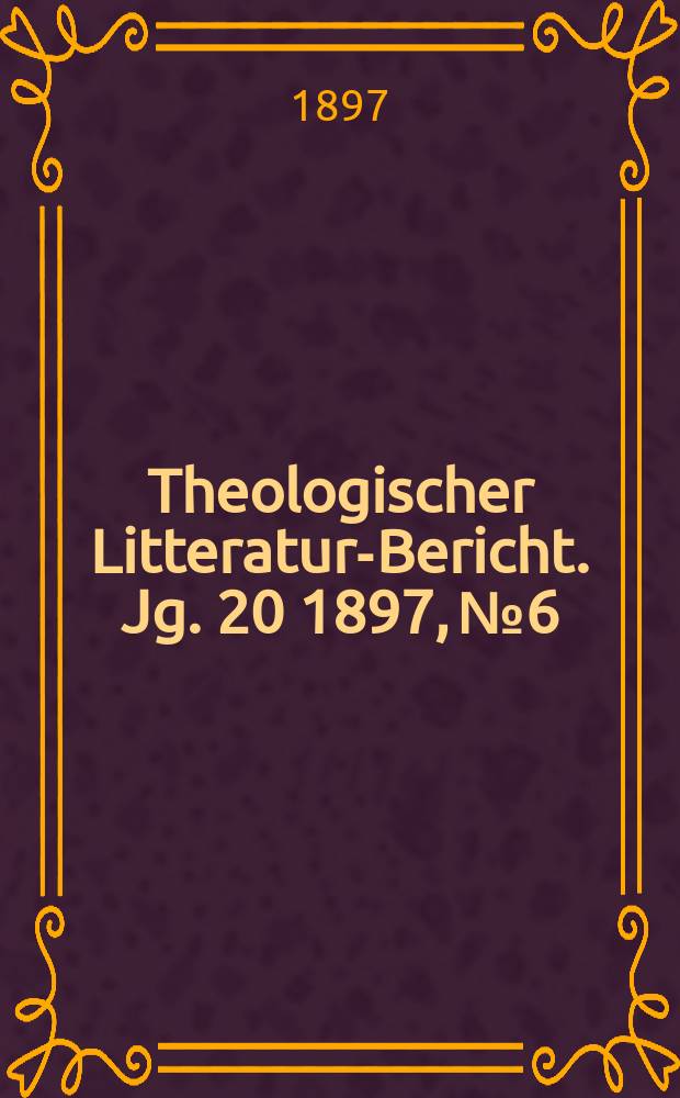Theologischer Litteratur-Bericht. Jg .20 1897, № 6