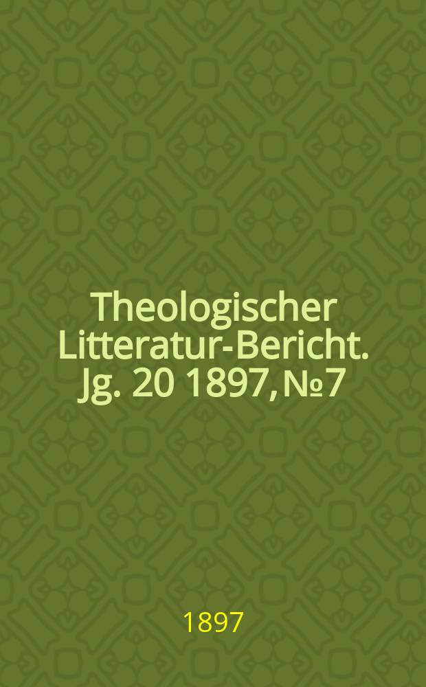 Theologischer Litteratur-Bericht. Jg. 20 1897, № 7