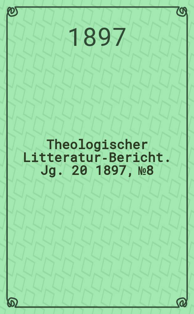 Theologischer Litteratur-Bericht. Jg .20 1897, № 8