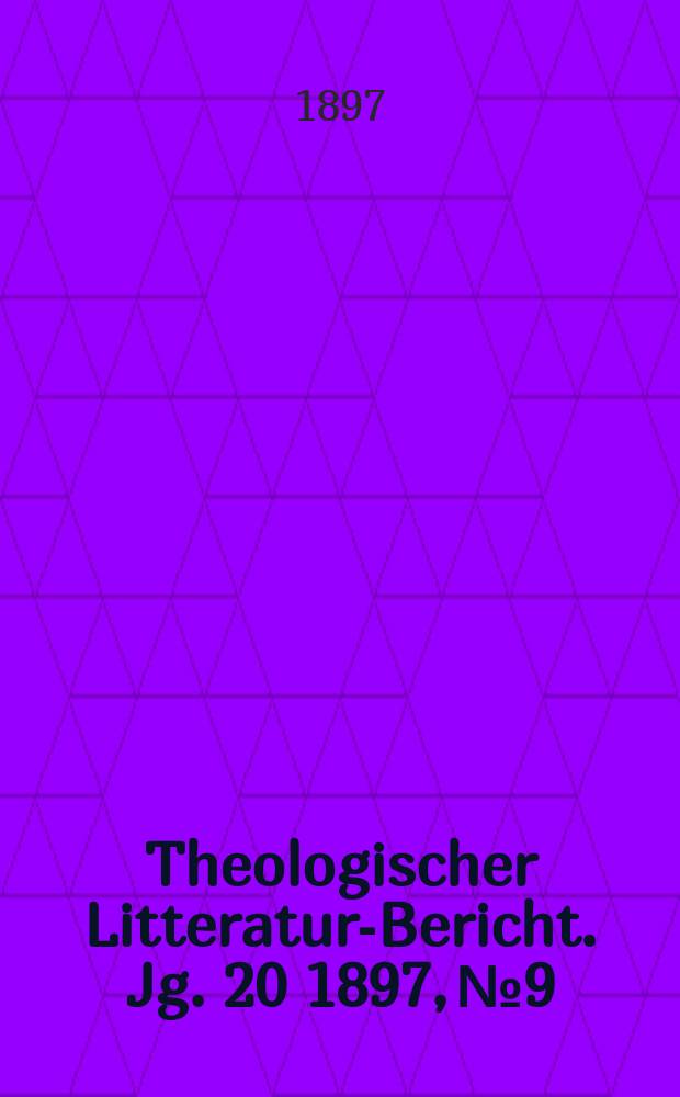 Theologischer Litteratur-Bericht. Jg. 20 1897, № 9
