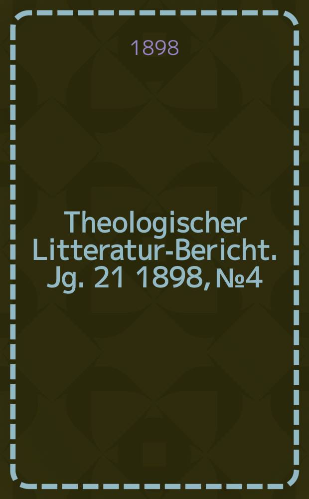 Theologischer Litteratur-Bericht. Jg. 21 1898, № 4
