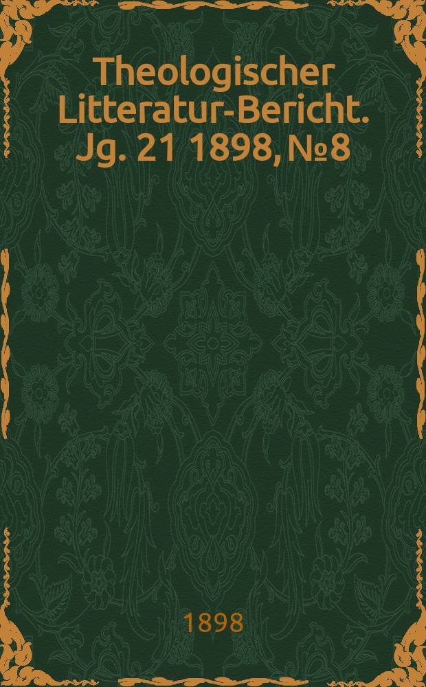 Theologischer Litteratur-Bericht. Jg. 21 1898, № 8