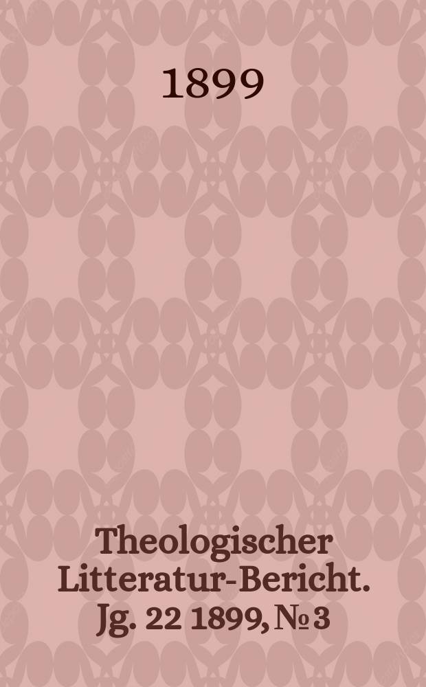Theologischer Litteratur-Bericht. Jg. 22 1899, № 3