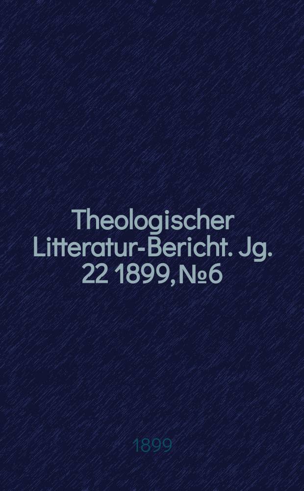 Theologischer Litteratur-Bericht. Jg. 22 1899, № 6