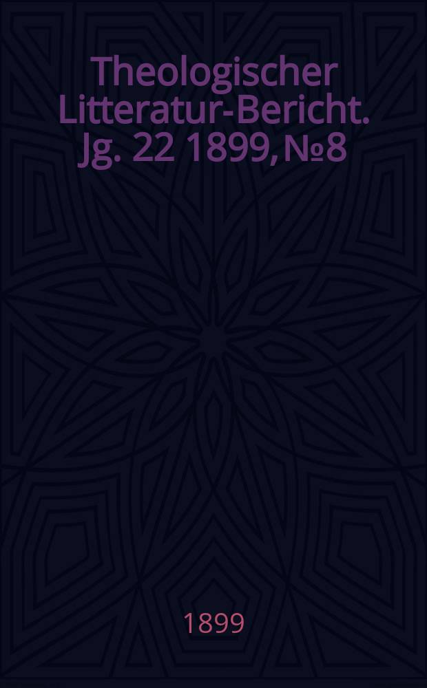 Theologischer Litteratur-Bericht. Jg. 22 1899, № 8