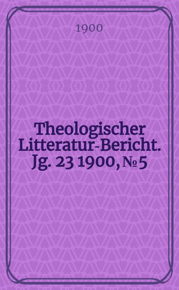 Theologischer Litteratur-Bericht. Jg. 23 1900, № 5
